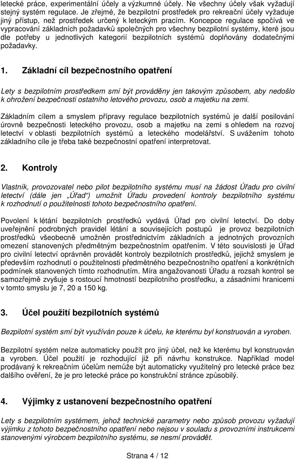 Koncepce regulace spočívá ve vypracování základních požadavků společných pro všechny bezpilotní systémy, které jsou dle potřeby u jednotlivých kategorií bezpilotních systémů doplňovány dodatečnými