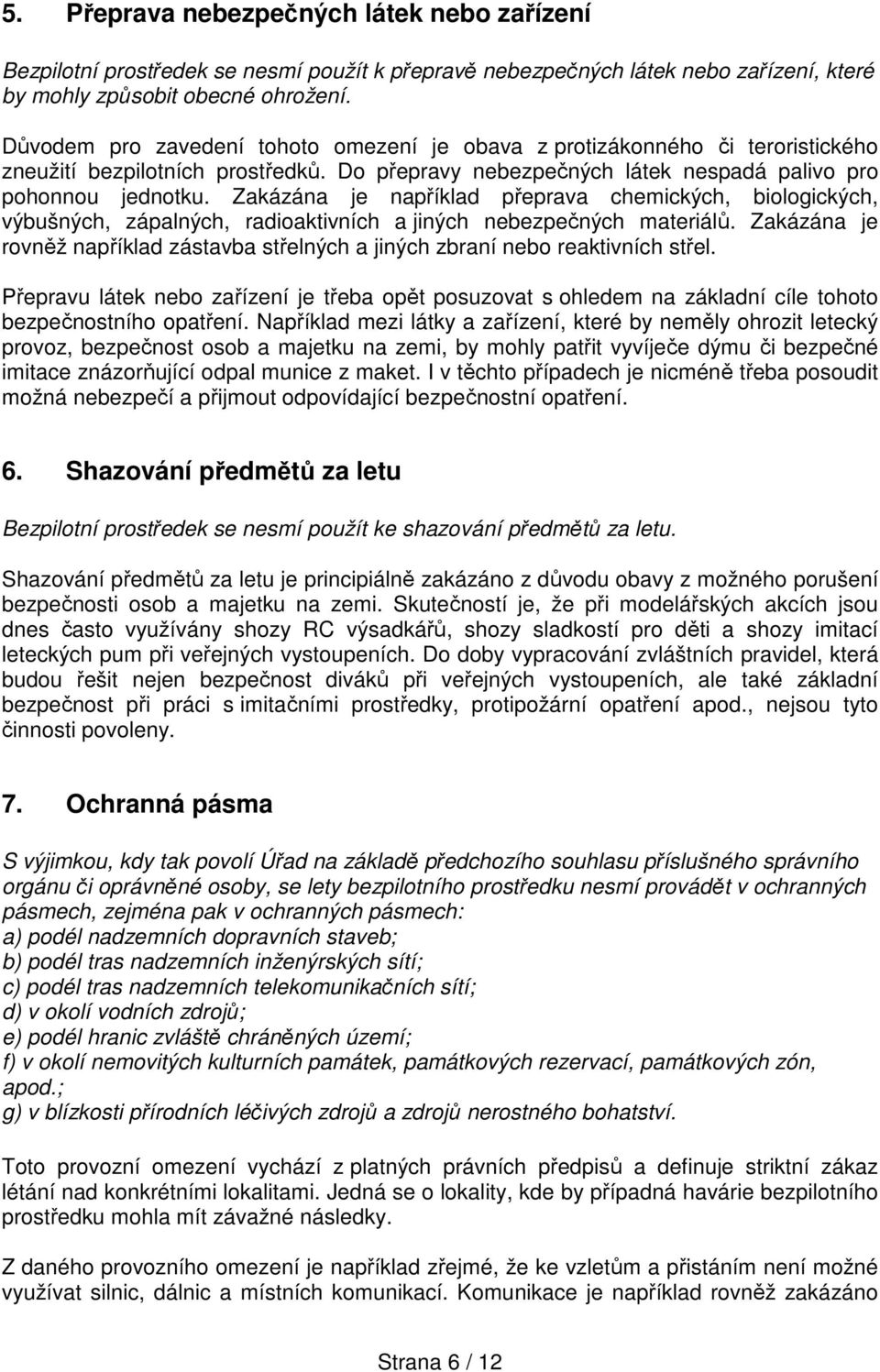 Zakázána je například přeprava chemických, biologických, výbušných, zápalných, radioaktivních a jiných nebezpečných materiálů.