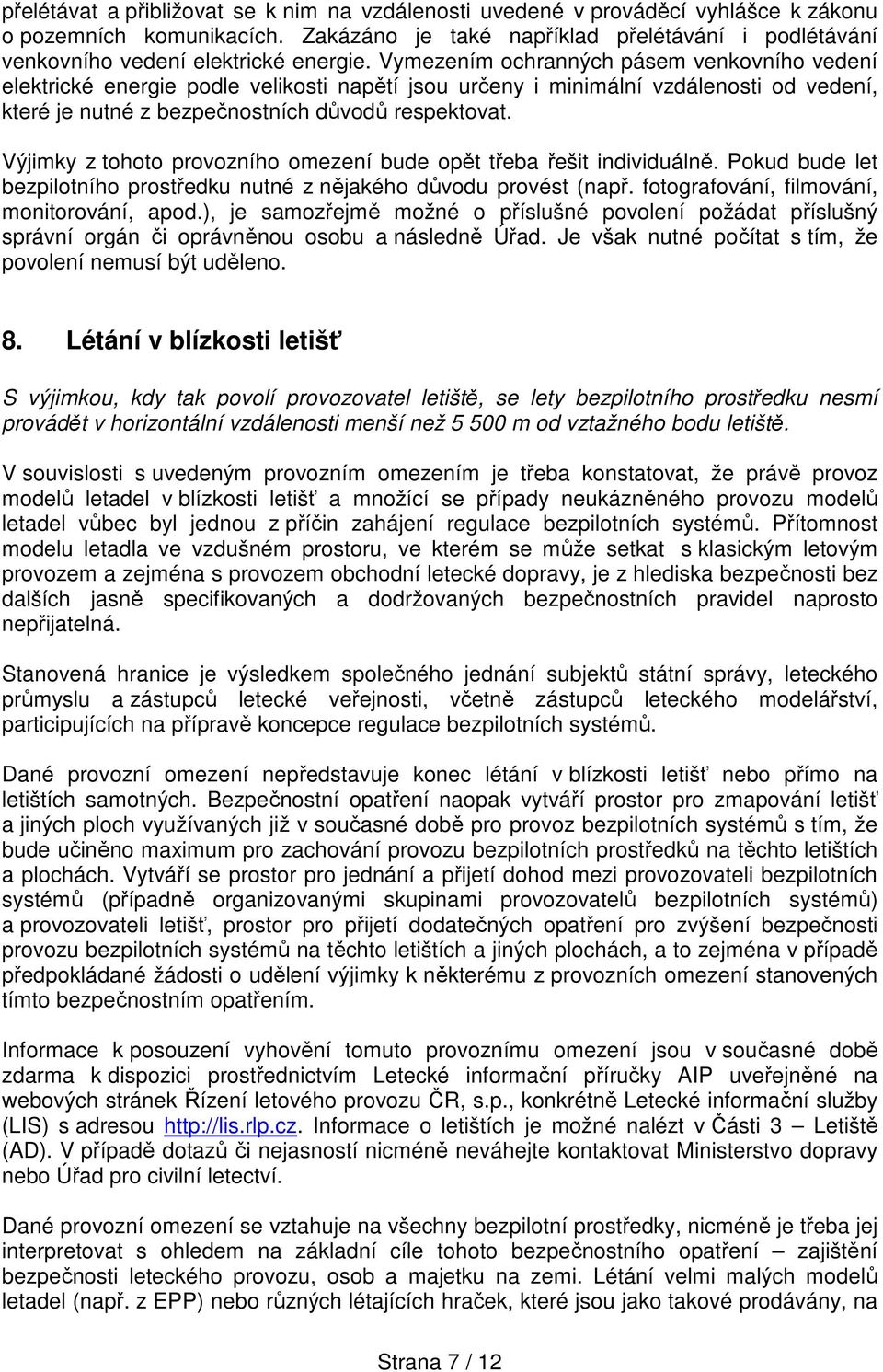 Vymezením ochranných pásem venkovního vedení elektrické energie podle velikosti napětí jsou určeny i minimální vzdálenosti od vedení, které je nutné z bezpečnostních důvodů respektovat.