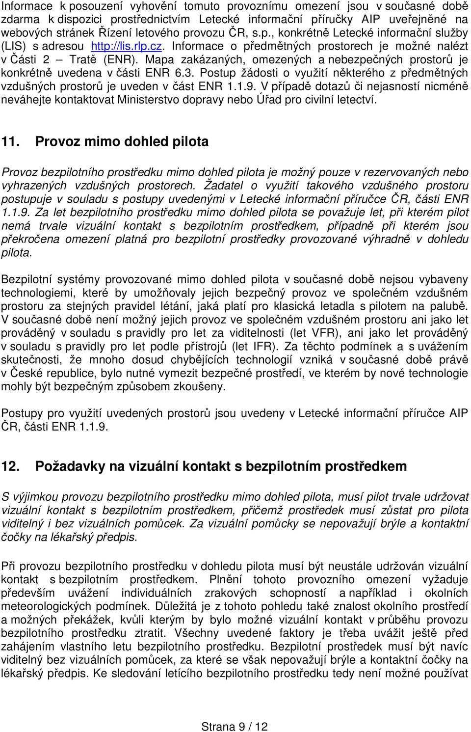 Mapa zakázaných, omezených a nebezpečných prostorů je konkrétně uvedena v části ENR 6.3. Postup žádosti o využití některého z předmětných vzdušných prostorů je uveden v část ENR 1.1.9.