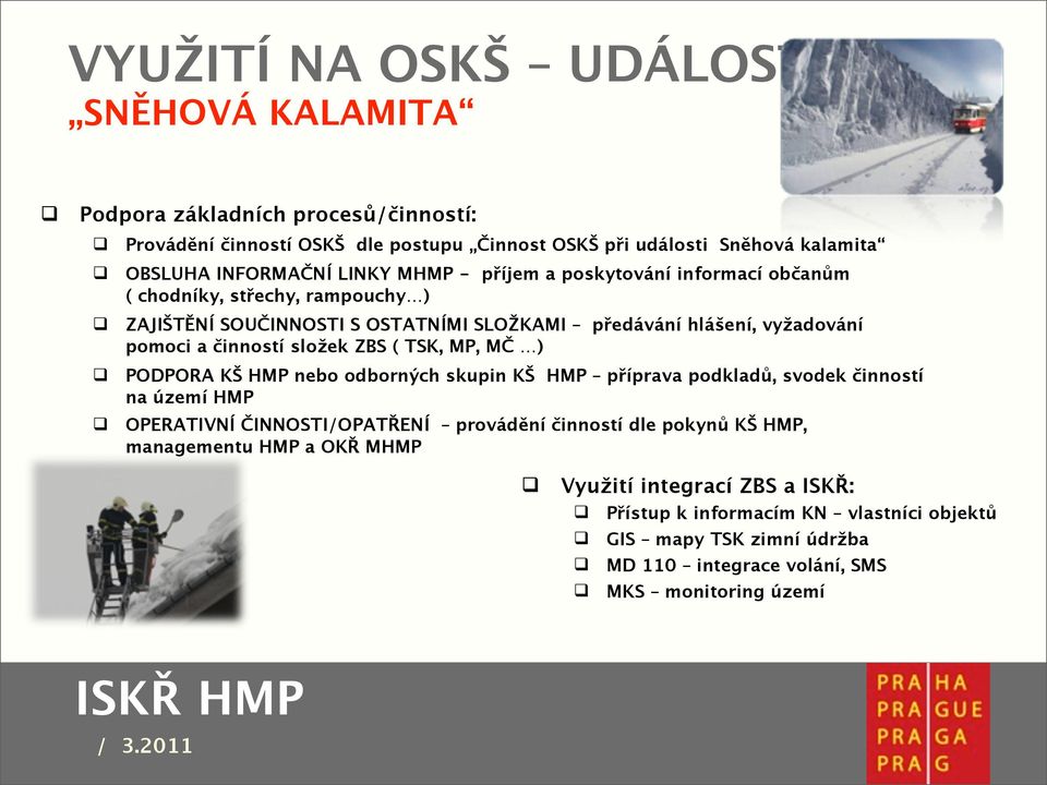 složek ZBS ( TSK, MP, MČ ) PODPORA KŠ HMP nebo odborných skupin KŠ HMP příprava podkladů, svodek činností na území HMP OPERATIVNÍ ČINNOSTI/OPATŘENÍ provádění činností dle pokynů