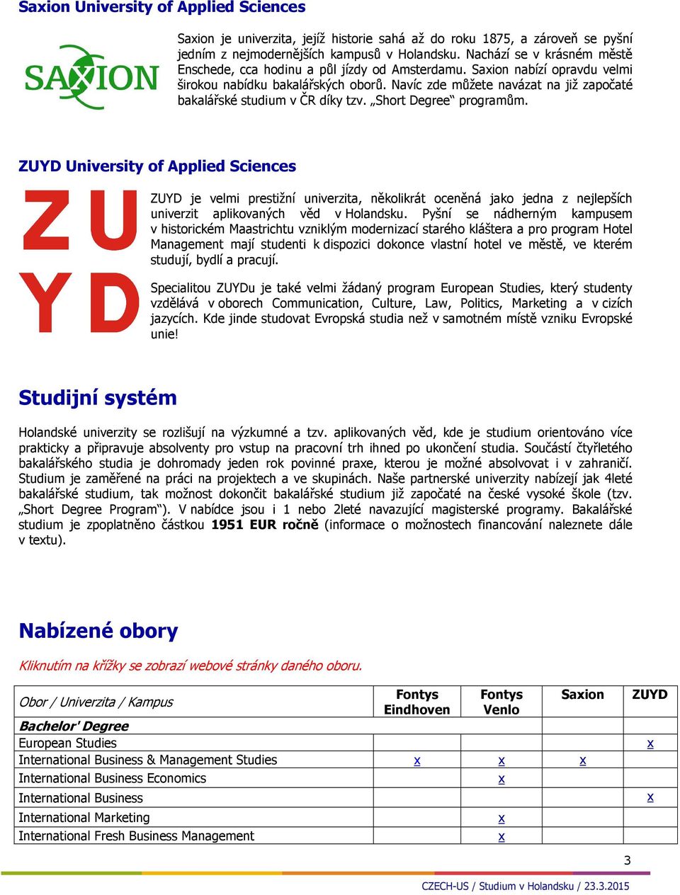 Navíc zde můžete navázat na již započaté bakalářské studium v ČR díky tzv. Short Degree programům.