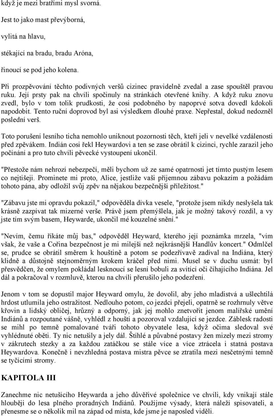 A když ruku znovu zvedl, bylo v tom tolik prudkosti, že cosi podobného by napoprvé sotva dovedl kdokoli napodobit. Tento ruční doprovod byl asi výsledkem dlouhé praxe.