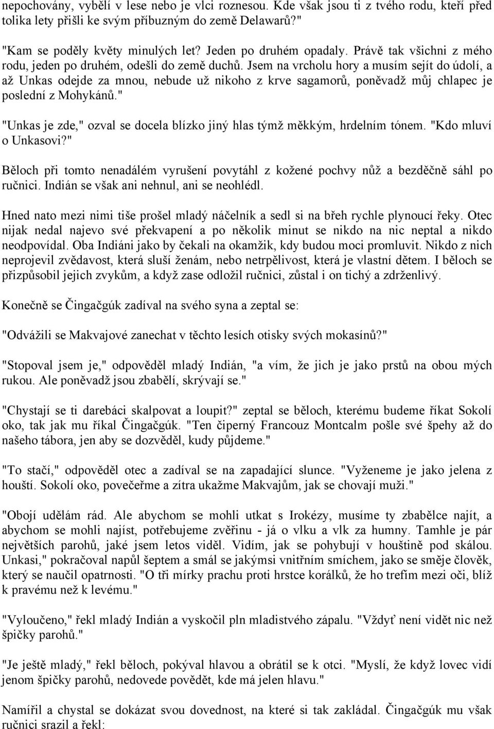 Jsem na vrcholu hory a musím sejít do údolí, a až Unkas odejde za mnou, nebude už nikoho z krve sagamorů, poněvadž můj chlapec je poslední z Mohykánů.