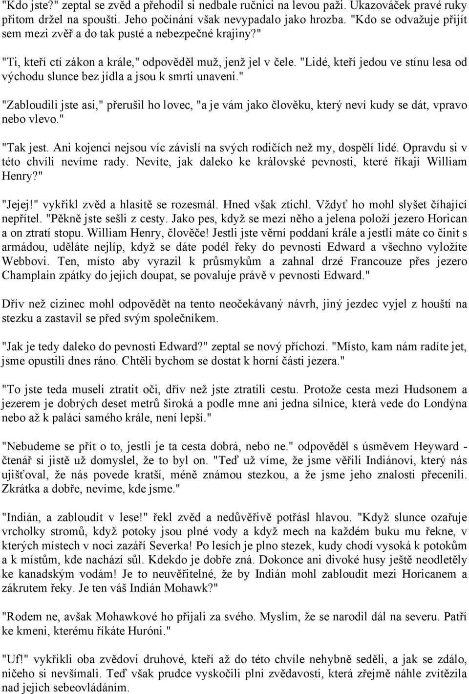 "Lidé, kteří jedou ve stínu lesa od východu slunce bez jídla a jsou k smrti unaveni." "Zabloudili jste asi," přerušil ho lovec, "a je vám jako člověku, který neví kudy se dát, vpravo nebo vlevo.