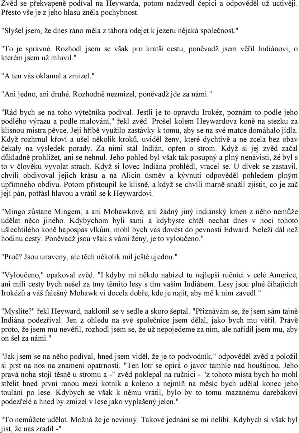 " "A ten vás oklamal a zmizel." "Ani jedno, ani druhé. Rozhodně nezmizel, poněvadž jde za námi." "Rád bych se na toho výtečníka podíval.