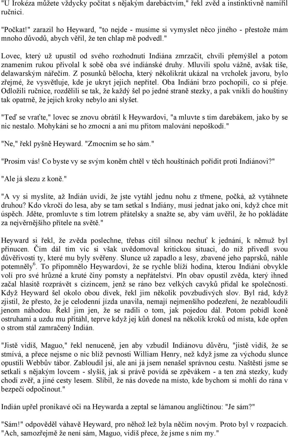 " Lovec, který už upustil od svého rozhodnutí Indiána zmrzačit, chvíli přemýšlel a potom znamením rukou přivolal k sobě oba své indiánské druhy. Mluvili spolu vážně, avšak tiše, delawarským nářečím.