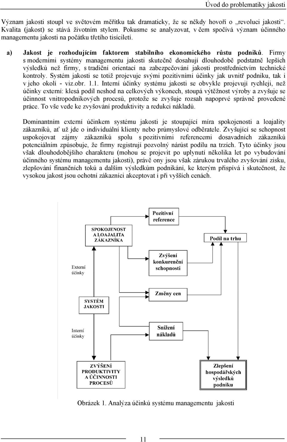 Firmy s moderními systémy managementu jakosti skutečně dosahují dlouhodobě podstatně lepších výsledků než firmy, s tradiční orientací na zabezpečování jakosti prostřednictvím technické kontroly.