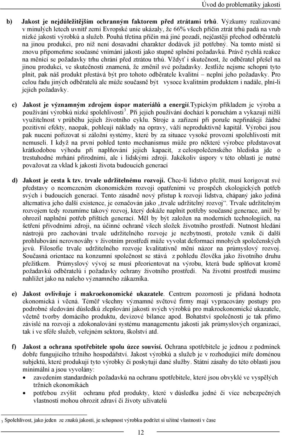 Pouhá třetina příčin má jiné pozadí, nejčastěji přechod odběratelů na jinou produkci, pro níž není dosavadní charakter dodávek již potřebný.