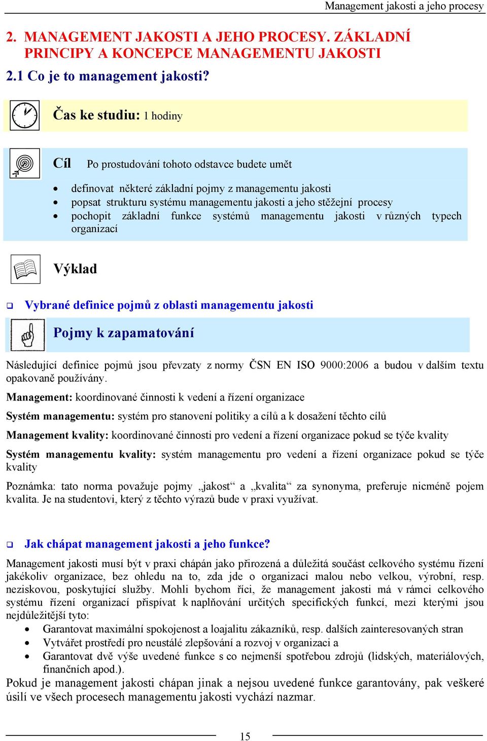 pochopit základní funkce systémů managementu jakosti v různých typech organizací Výklad Vybrané definice pojmů z oblasti managementu jakosti Pojmy k zapamatování Následující definice pojmů jsou