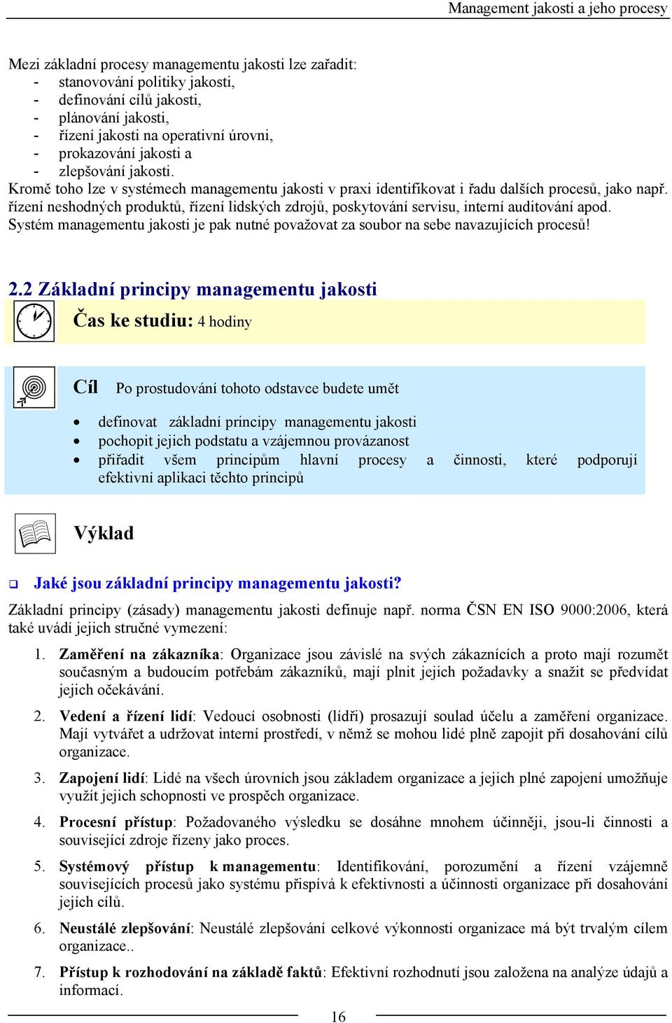 řízení neshodných produktů, řízení lidských zdrojů, poskytování servisu, interní auditování apod. Systém managementu jakosti je pak nutné považovat za soubor na sebe navazujících procesů! 2.