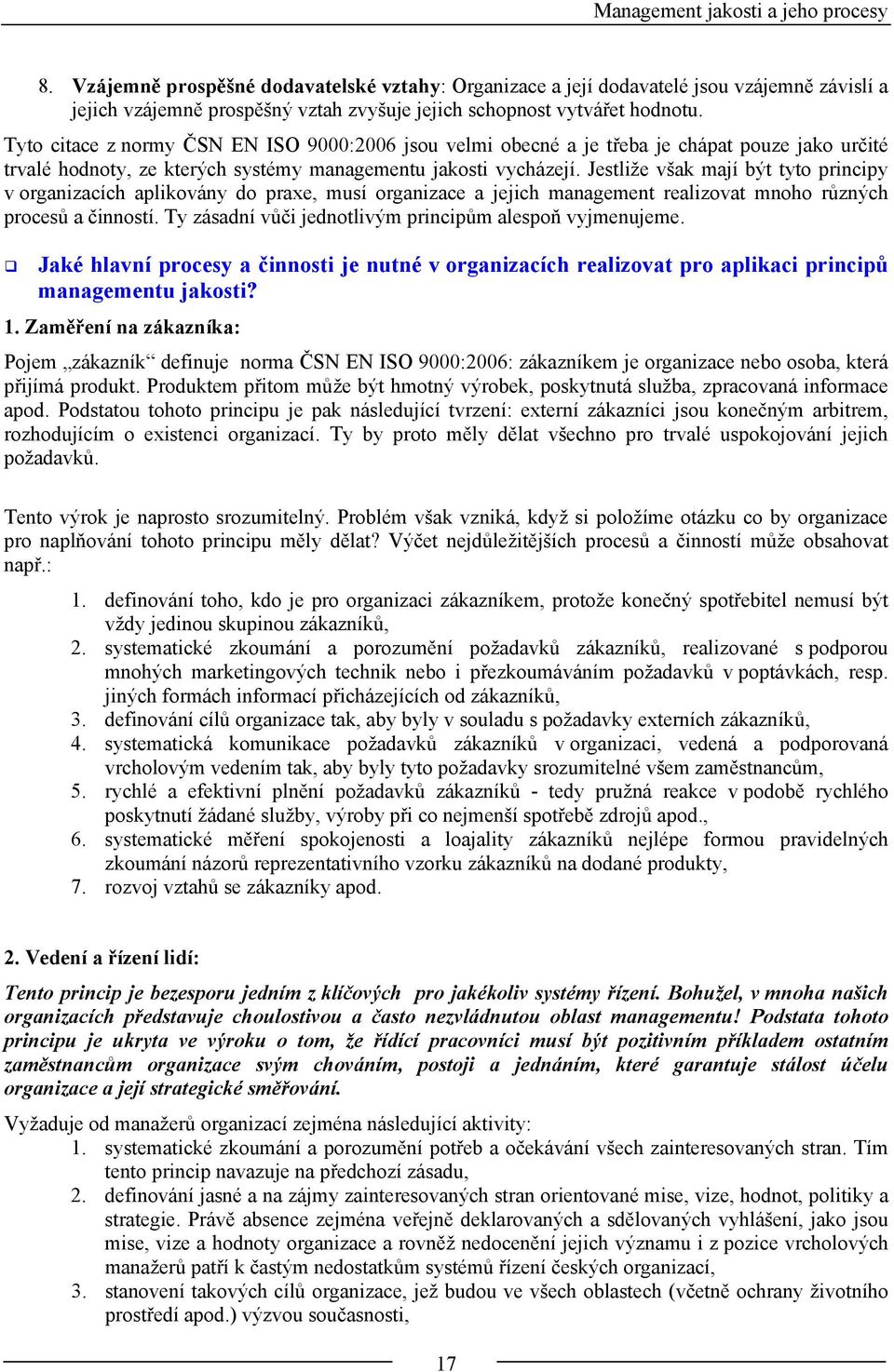 Tyto citace z normy ČSN EN ISO 9000:2006 jsou velmi obecné a je třeba je chápat pouze jako určité trvalé hodnoty, ze kterých systémy managementu jakosti vycházejí.