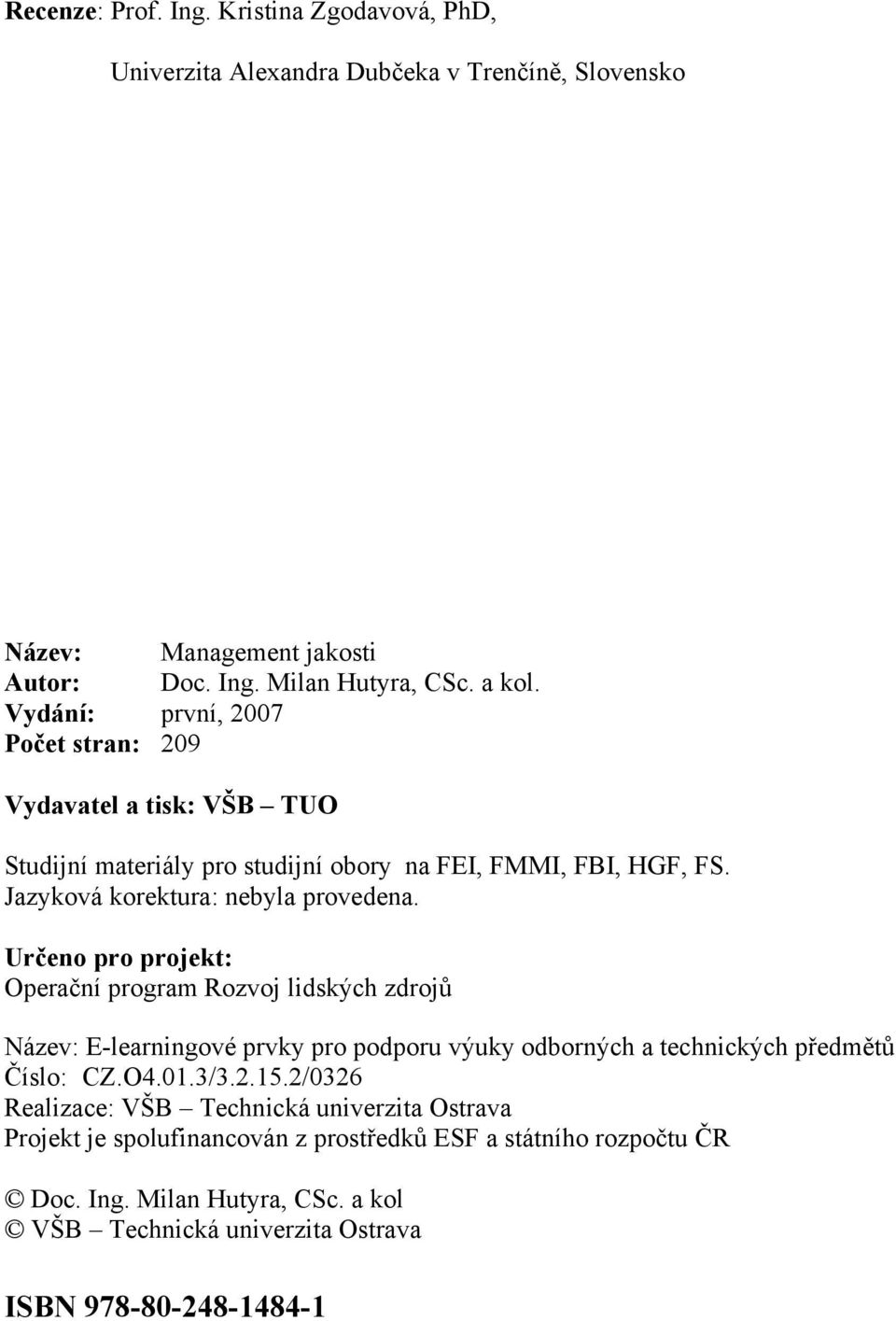 Určeno pro projekt: Operační program Rozvoj lidských zdrojů Název: E-learningové prvky pro podporu výuky odborných a technických předmětů Číslo: CZ.O4.01.3/3.2.15.