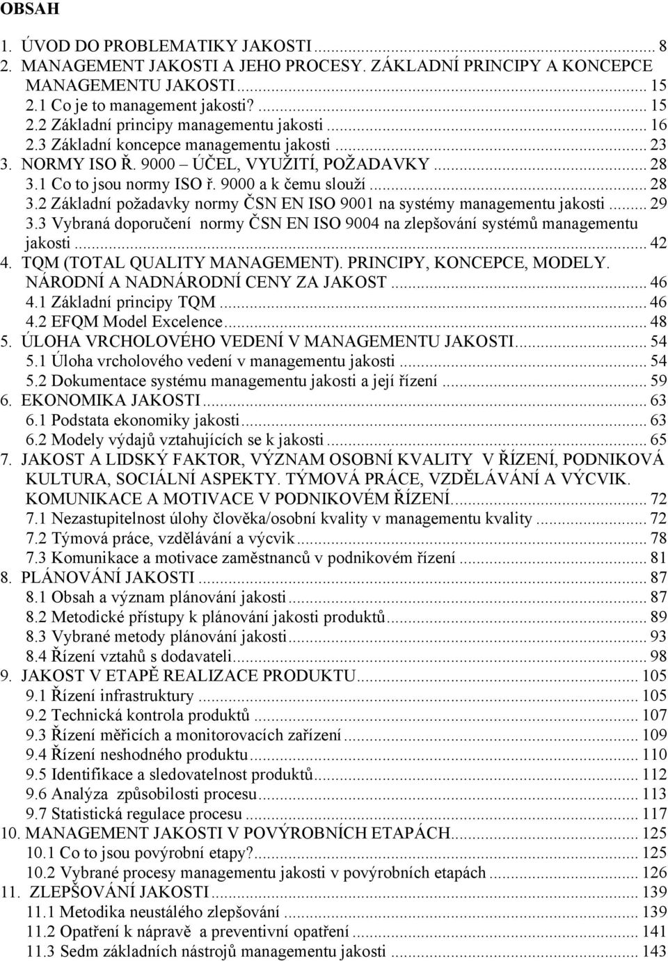 .. 29 3.3 Vybraná doporučení normy ČSN EN ISO 9004 na zlepšování systémů managementu jakosti... 42 4. TQM (TOTAL QUALITY MANAGEMENT). PRINCIPY, KONCEPCE, MODELY. NÁRODNÍ A NADNÁRODNÍ CENY ZA JAKOST.