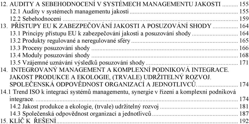 3 Procesy posuzování shody... 166 13.4 Moduly posuzování shody... 168 13.5 Vzájemné uznávání výsledků posuzování shody... 171 14. INTEGROVANÝ MANAGEMENT A KOMPLEXNÍ PODNIKOVÁ INTEGRACE.