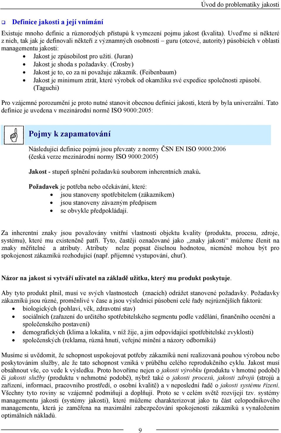 (Juran) Jakost je shoda s požadavky. (Crosby) Jakost je to, co za ni považuje zákazník. (Feibenbaum) Jakost je minimum ztrát, které výrobek od okamžiku své expedice společnosti způsobí.