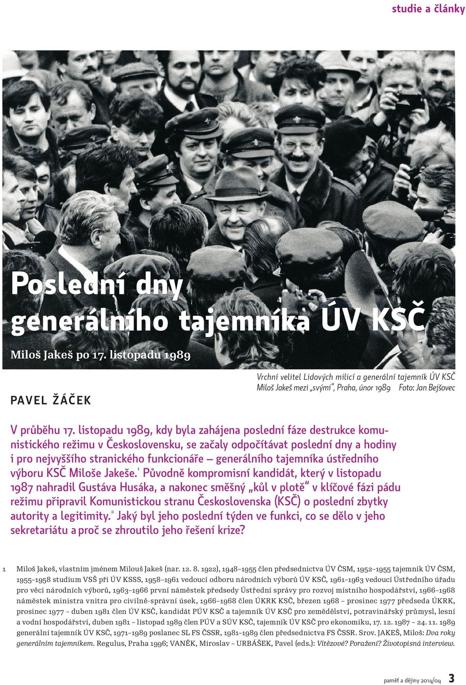 listopadu 1989, kdy byla zahájena poslední fáze destrukce komunistického režimu v Československu, se začaly odpočítávat poslední dny a hodiny i pro nejvyššího stranického funkcionáře generálního