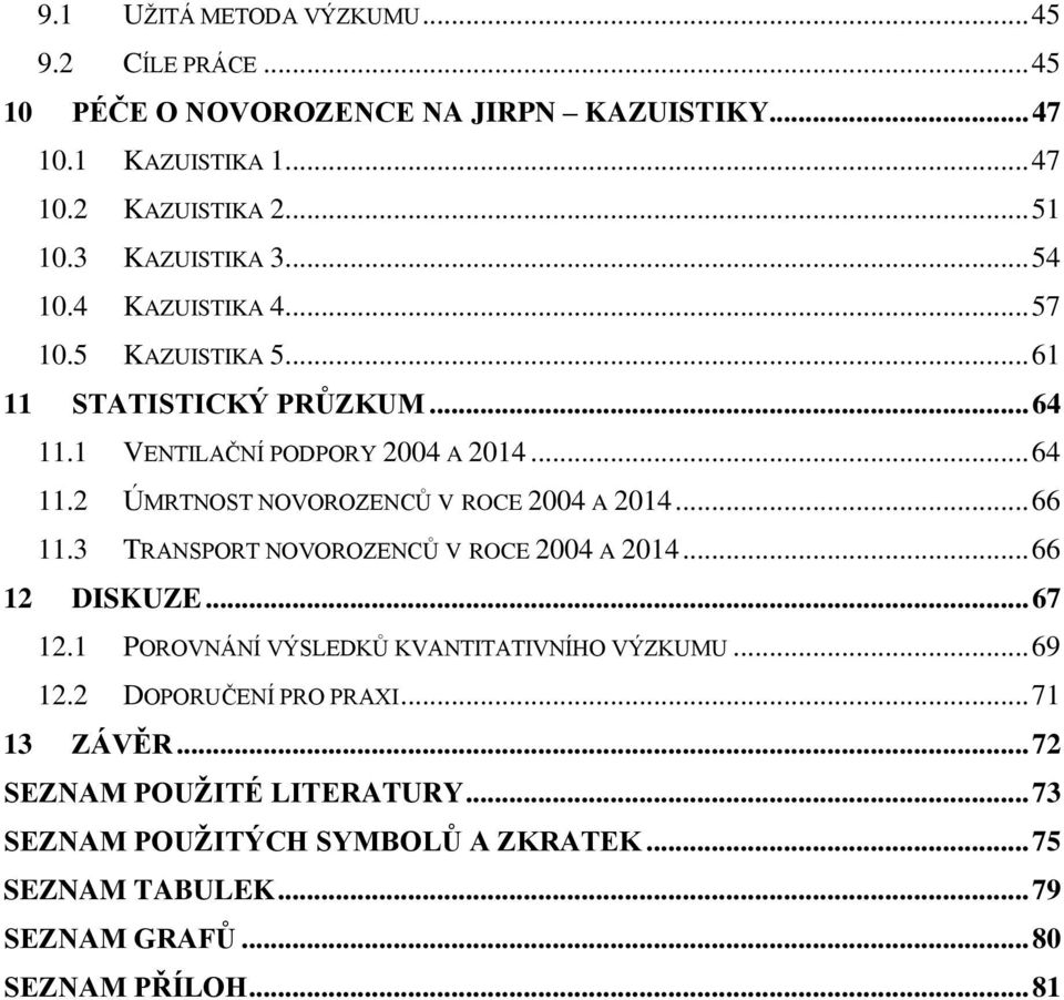 .. 66 11.3 TRANSPORT NOVOROZENCŮ V ROCE 2004 A 2014... 66 12 DISKUZE... 67 12.1 POROVNÁNÍ VÝSLEDKŮ KVANTITATIVNÍHO VÝZKUMU... 69 12.2 DOPORUČENÍ PRO PRAXI.