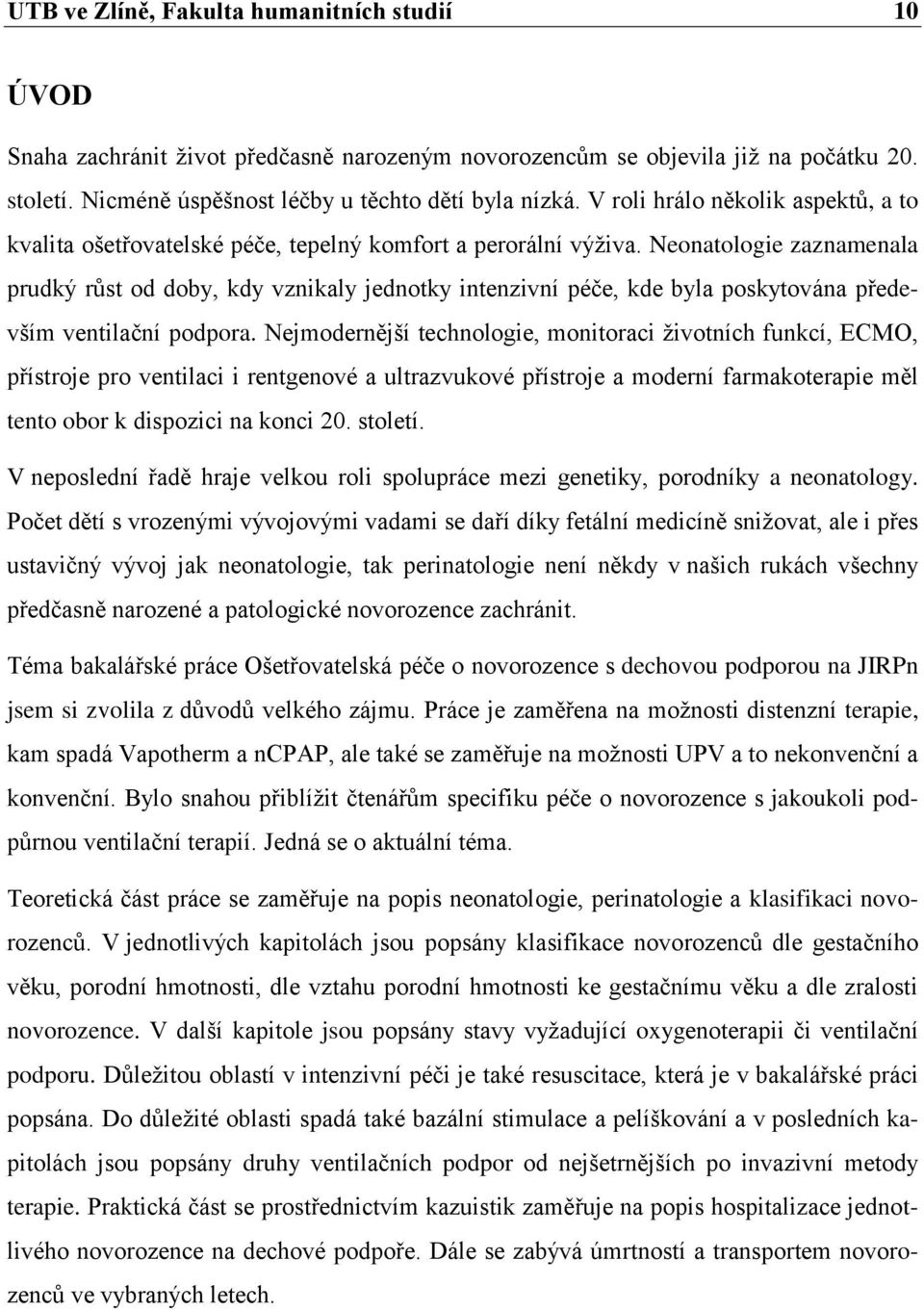 Neonatologie zaznamenala prudký růst od doby, kdy vznikaly jednotky intenzivní péče, kde byla poskytována především ventilační podpora.