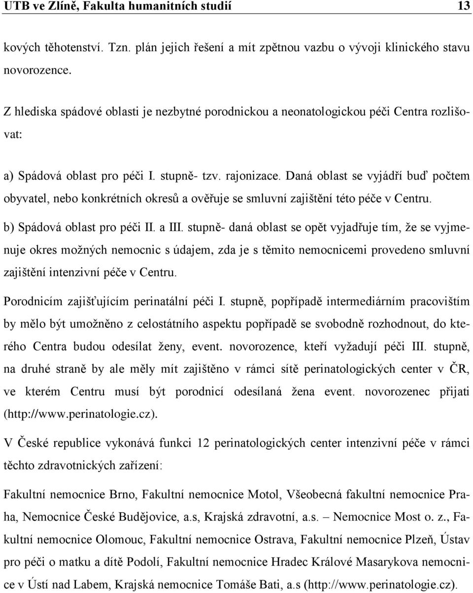 Daná oblast se vyjádří buď počtem obyvatel, nebo konkrétních okresů a ověřuje se smluvní zajištění této péče v Centru. b) Spádová oblast pro péči II. a III.