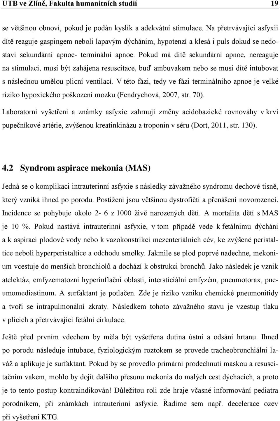 Pokud má dítě sekundární apnoe, nereaguje na stimulaci, musí být zahájena resuscitace, buď ambuvakem nebo se musí dítě intubovat s následnou umělou plicní ventilací.