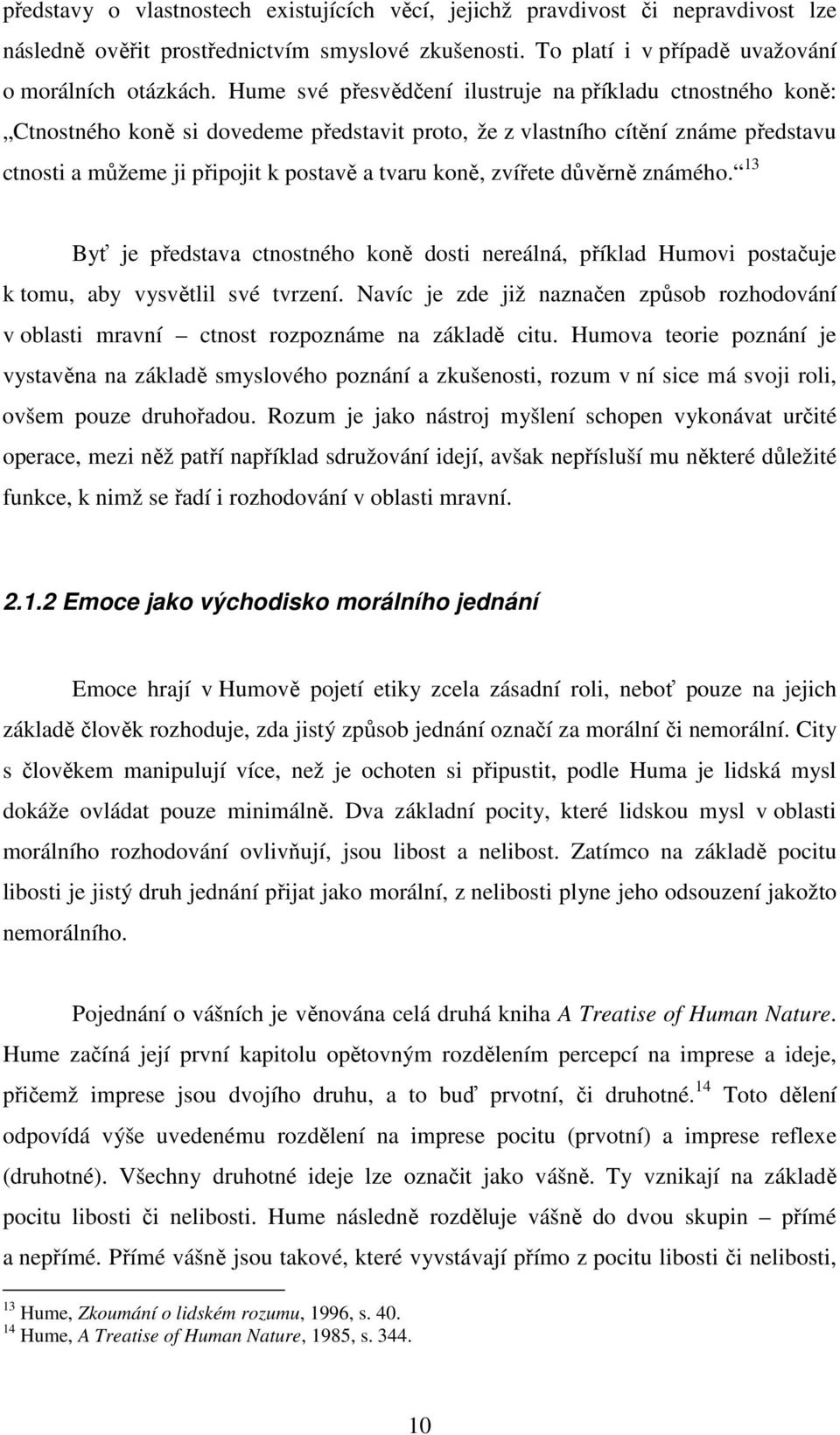 zvířete důvěrně známého. 13 Byť je představa ctnostného koně dosti nereálná, příklad Humovi postačuje k tomu, aby vysvětlil své tvrzení.