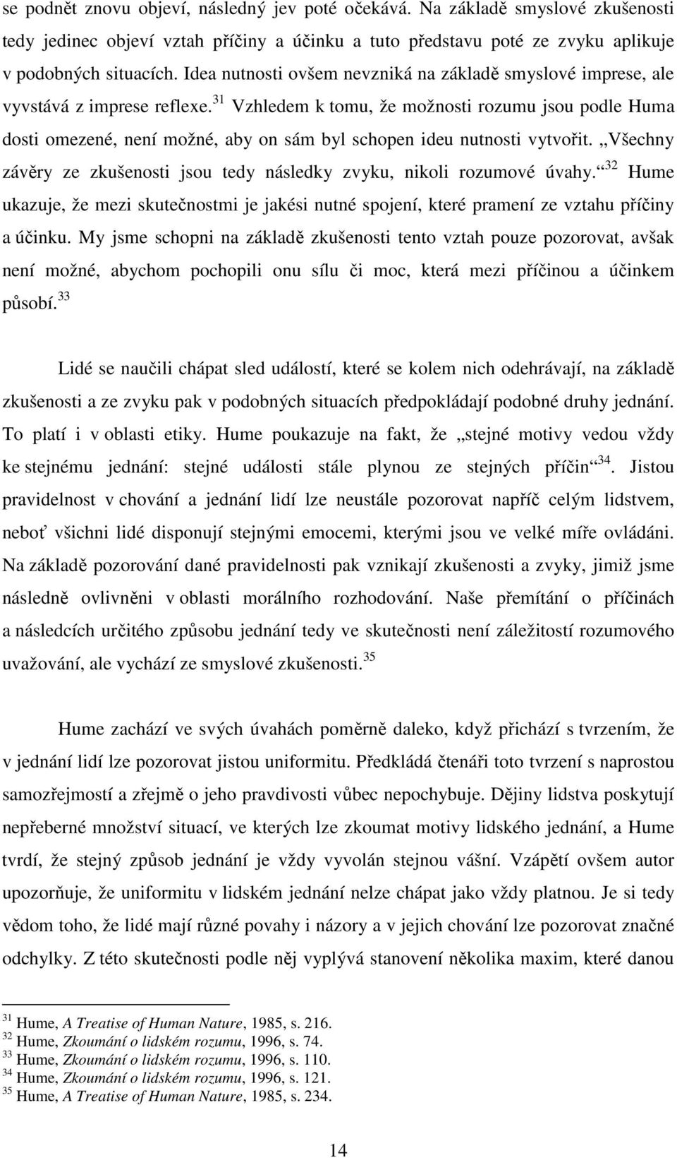 31 Vzhledem k tomu, že možnosti rozumu jsou podle Huma dosti omezené, není možné, aby on sám byl schopen ideu nutnosti vytvořit.