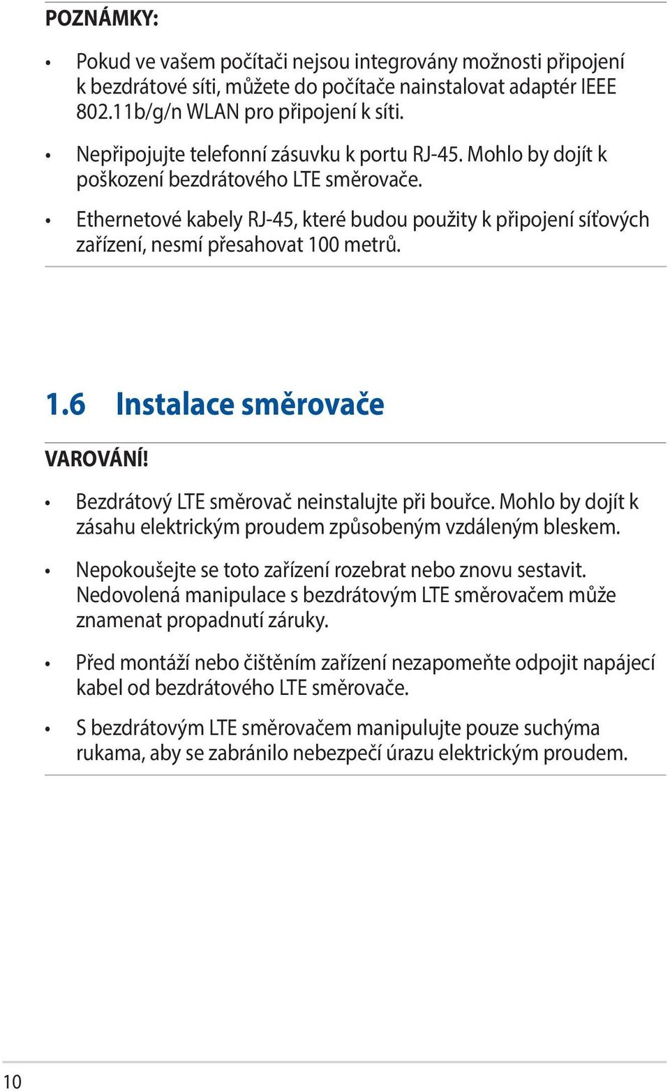 Ethernetové kabely RJ-45, které budou použity k připojení síťových zařízení, nesmí přesahovat 100 metrů. 1.6 Instalace směrovače VAROVÁNÍ! Bezdrátový LTE směrovač neinstalujte při bouřce.