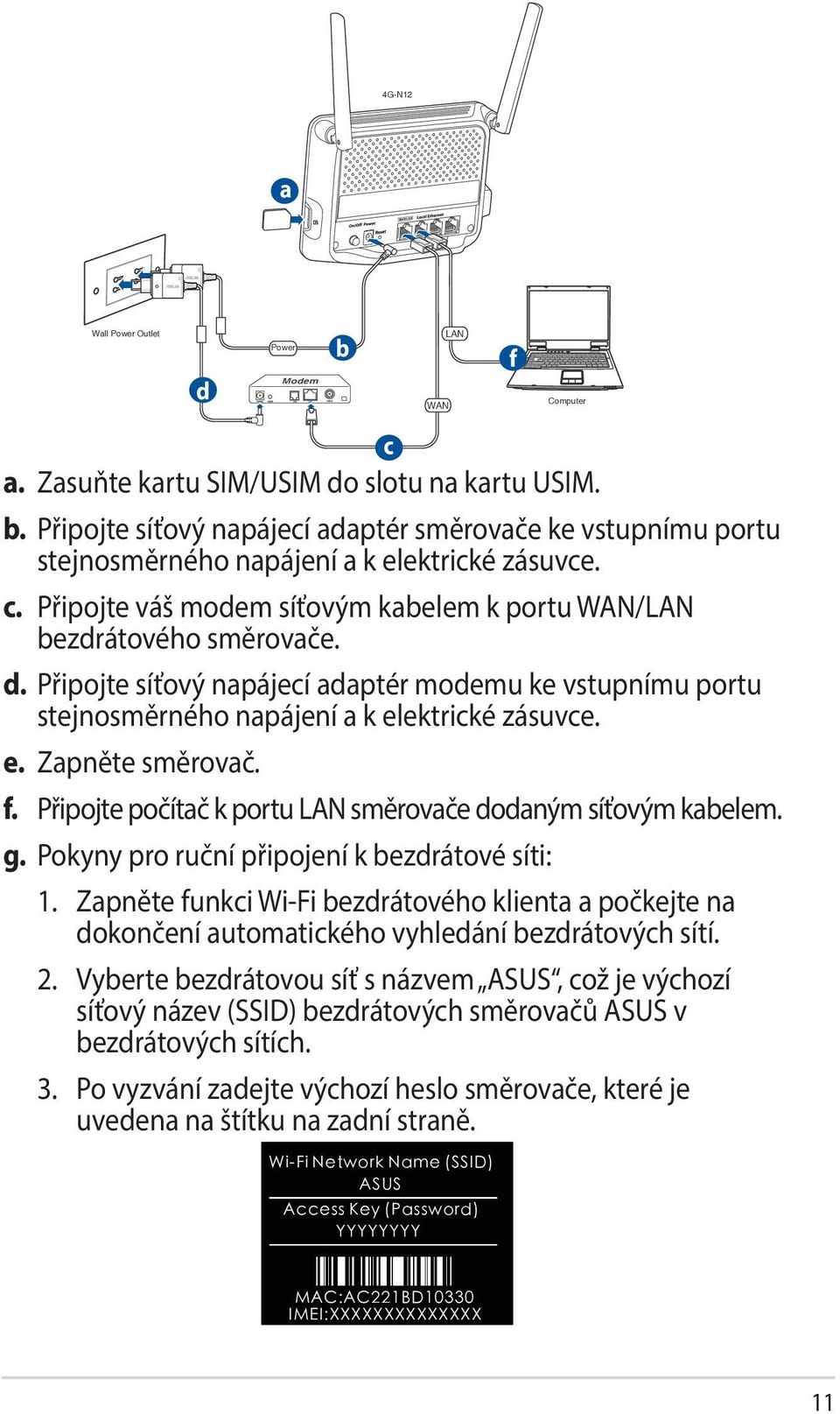 Připojte síťový napájecí adaptér modemu ke vstupnímu portu stejnosměrného napájení a k elektrické zásuvce. e. Zapněte směrovač. f. Připojte počítač k portu LAN směrovače dodaným síťovým kabelem. g.