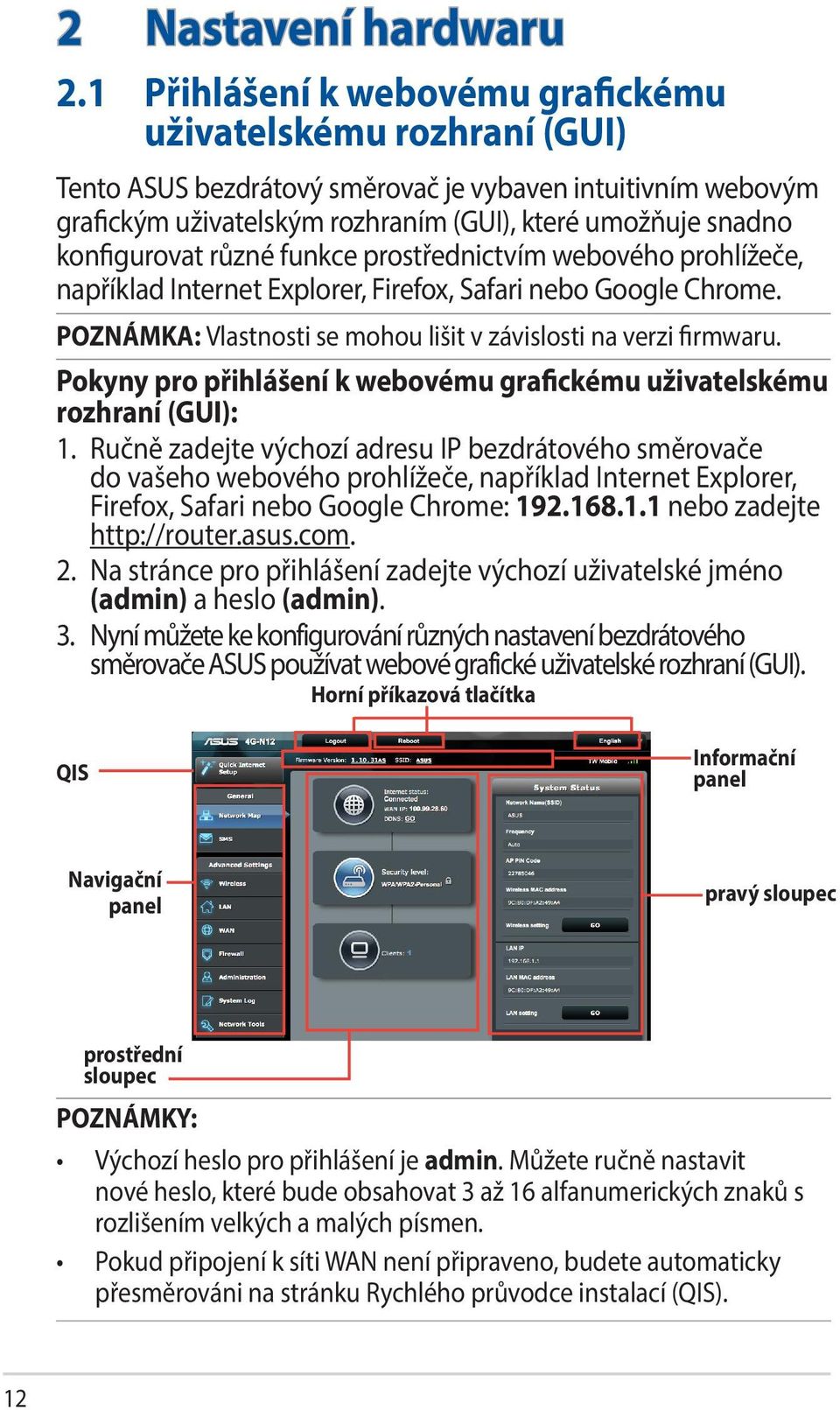 konfigurovat různé funkce prostřednictvím webového prohlížeče, například Internet Explorer, Firefox, Safari nebo Google Chrome. POZNÁMKA: Vlastnosti se mohou lišit v závislosti na verzi firmwaru.