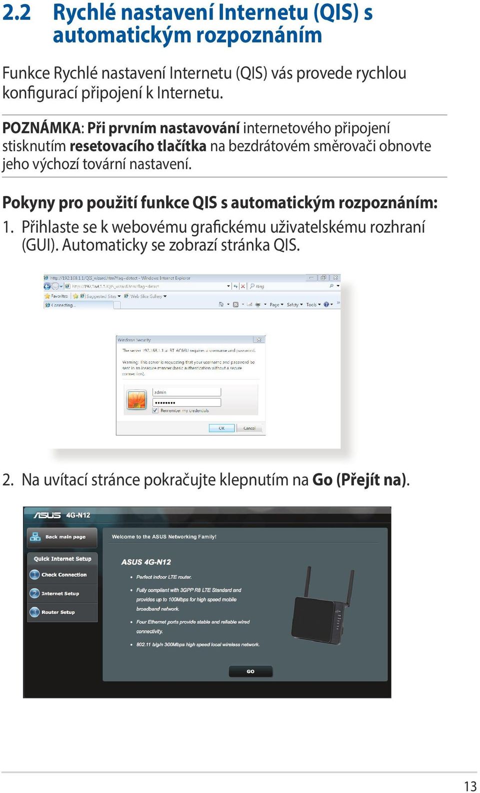 POZNÁMKA: Při prvním nastavování internetového připojení stisknutím resetovacího tlačítka na bezdrátovém směrovači obnovte jeho