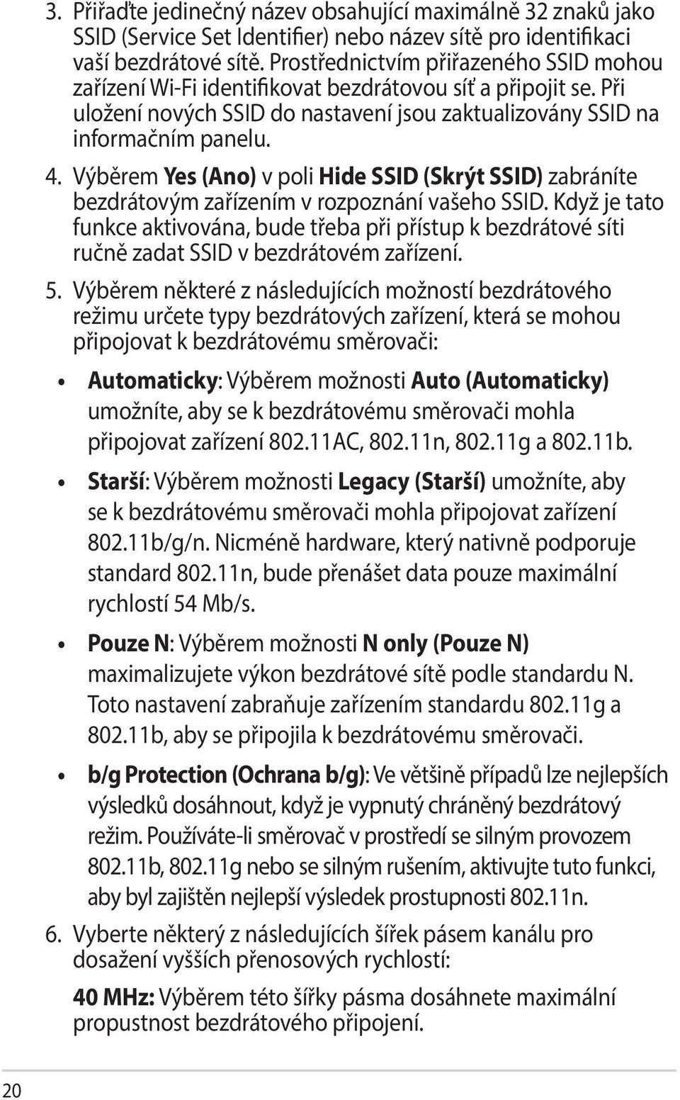 Výběrem Yes (Ano) v poli Hide SSID (Skrýt SSID) zabráníte bezdrátovým zařízením v rozpoznání vašeho SSID.