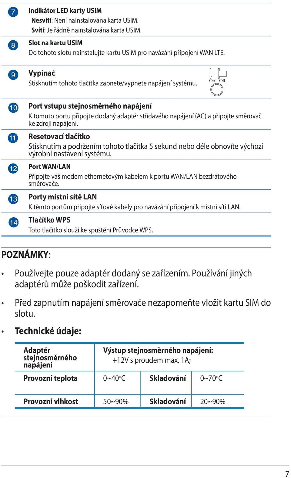 On Off POZNÁMKY: Port vstupu stejnosměrného napájení K tomuto portu připojte dodaný adaptér střídavého napájení (AC) a připojte směrovač ke zdroji napájení.