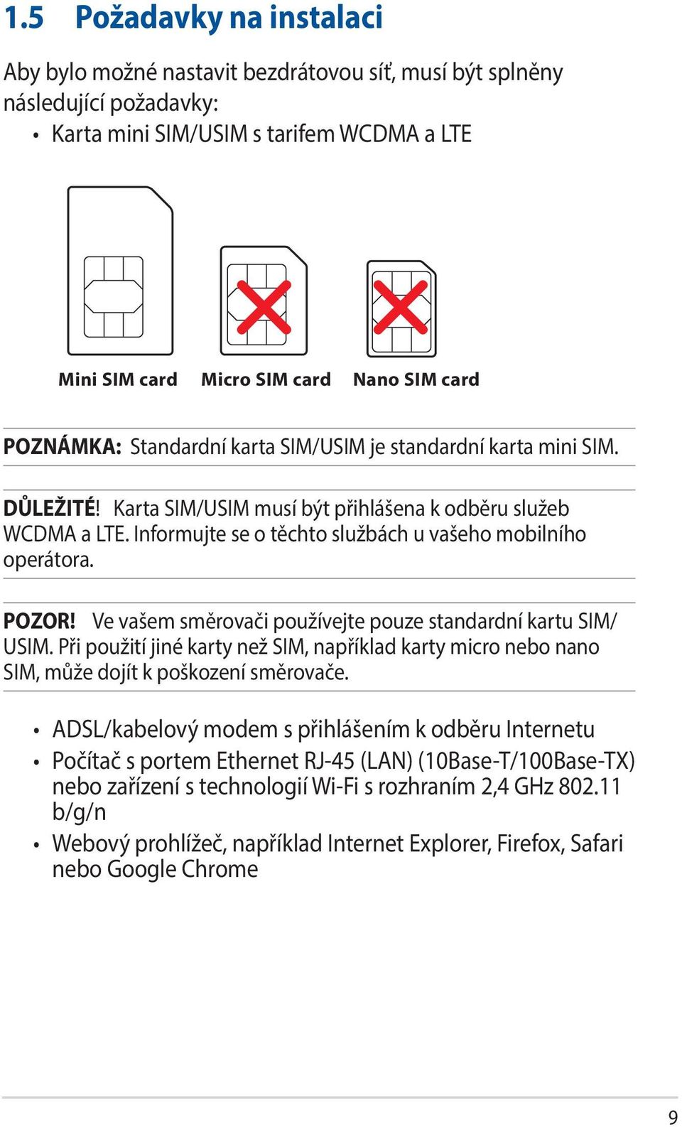 Informujte se o těchto službách u vašeho mobilního operátora. POZOR! Ve vašem směrovači používejte pouze standardní kartu SIM/ USIM.