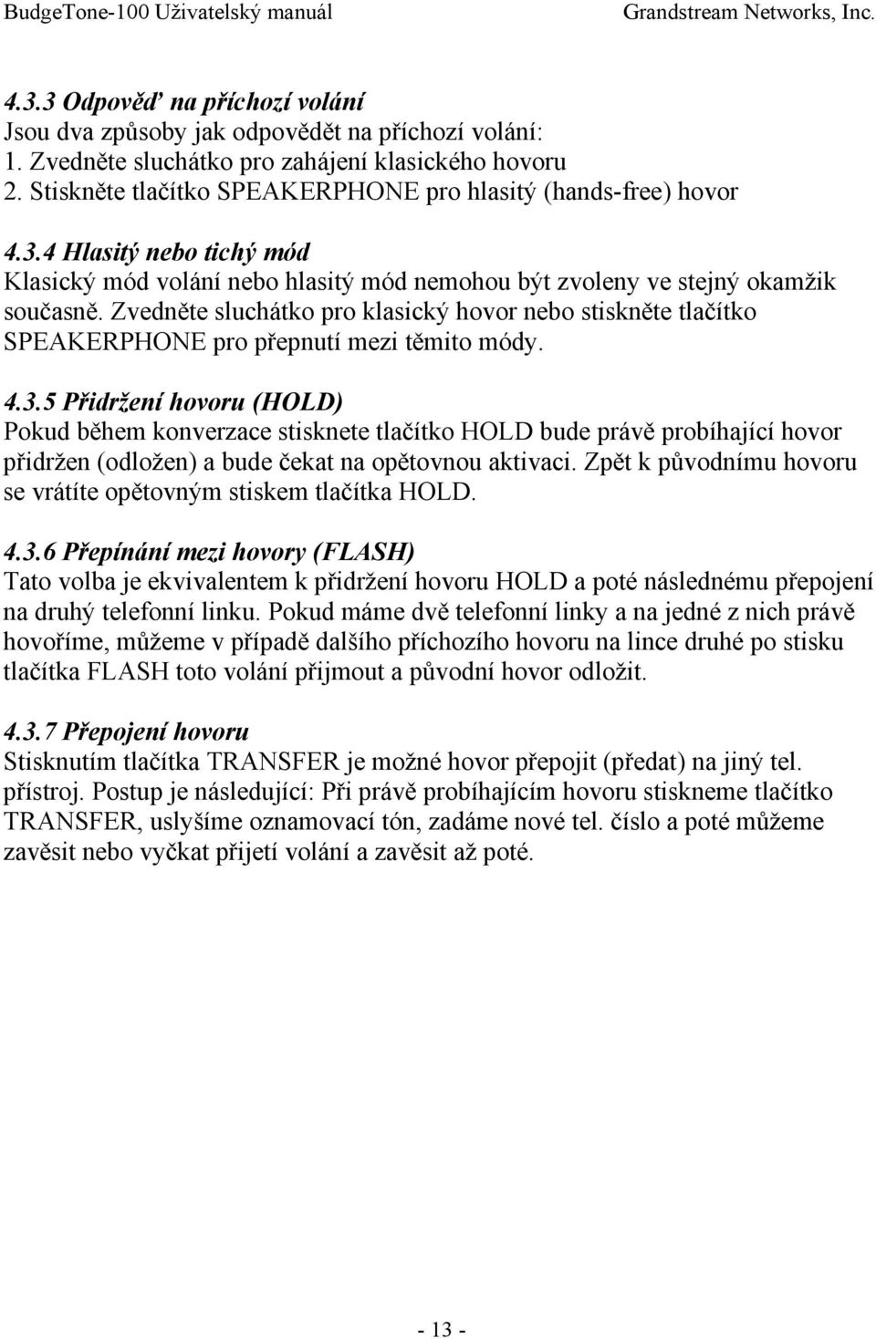 Zvedněte sluchátko pro klasický hovor nebo stiskněte tlačítko SPEAKERPHONE pro přepnutí mezi těmito módy. 4.3.