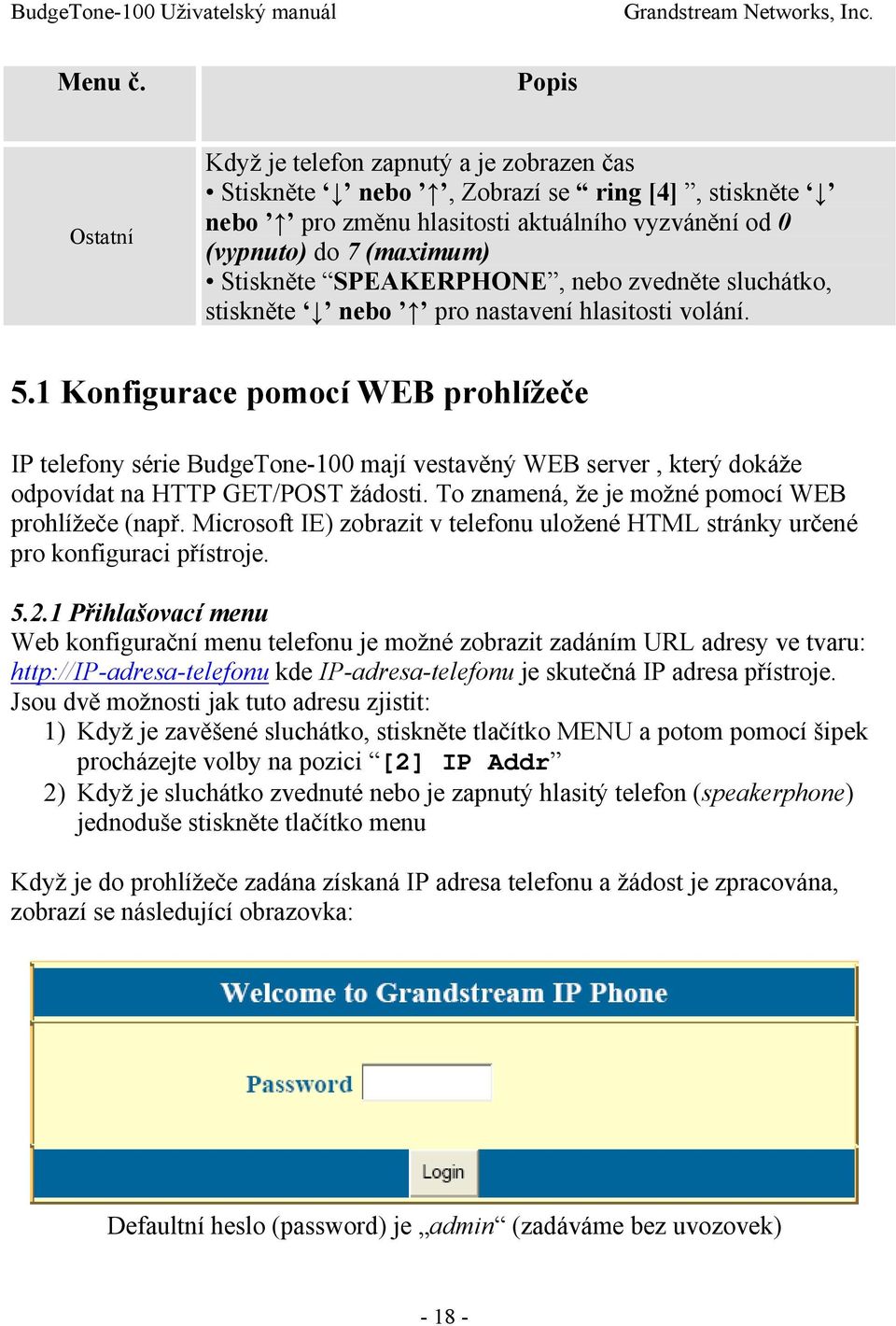 SPEAKERPHONE, nebo zvedněte sluchátko, stiskněte nebo pro nastavení hlasitosti volání. 5.