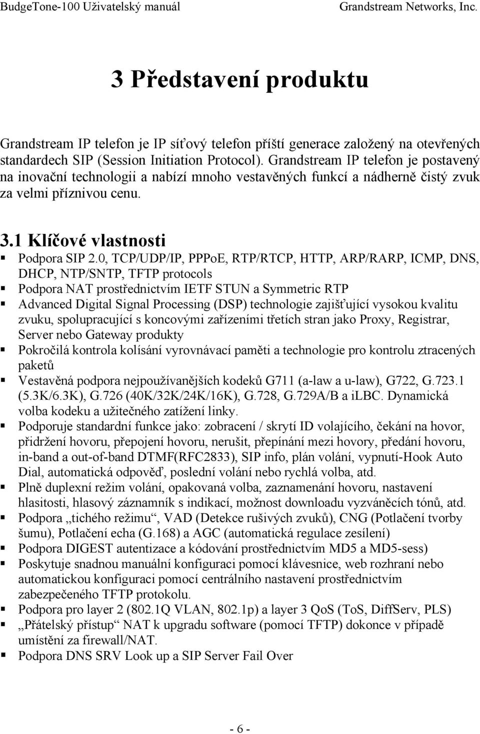 0, TCP/UDP/IP, PPPoE, RTP/RTCP, HTTP, ARP/RARP, ICMP, DNS, DHCP, NTP/SNTP, TFTP protocols Podpora NAT prostřednictvím IETF STUN a Symmetric RTP Advanced Digital Signal Processing (DSP) technologie