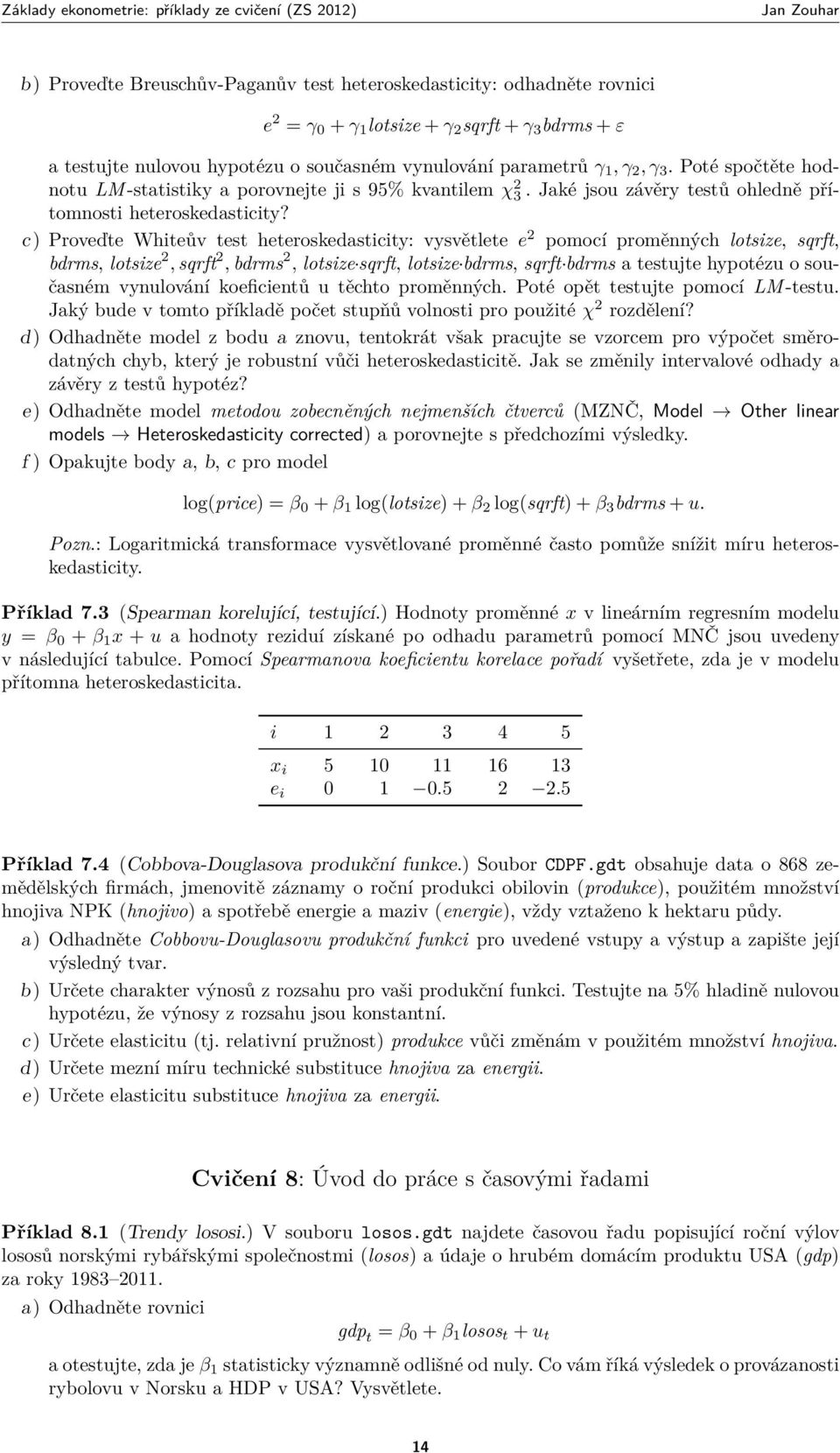 c) Proveďte Whiteův test heteroskedasticity: vysvětlete e 2 pomocí proměnných lotsize, sqrft, bdrms, lotsize 2, sqrft 2, bdrms 2, lotsize sqrft, lotsize bdrms, sqrft bdrms a testujte hypotézu o