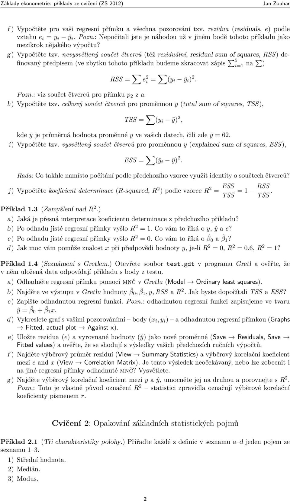 nevysvětlený součet čtverců (též reziduální, residual sum of squares, RSS) definovaný předpisem (ve zbytku tohoto příkladu budeme zkracovat zápis 5 i=1 na ) RSS = e 2 i = (y i ŷ i ) 2. Pozn.