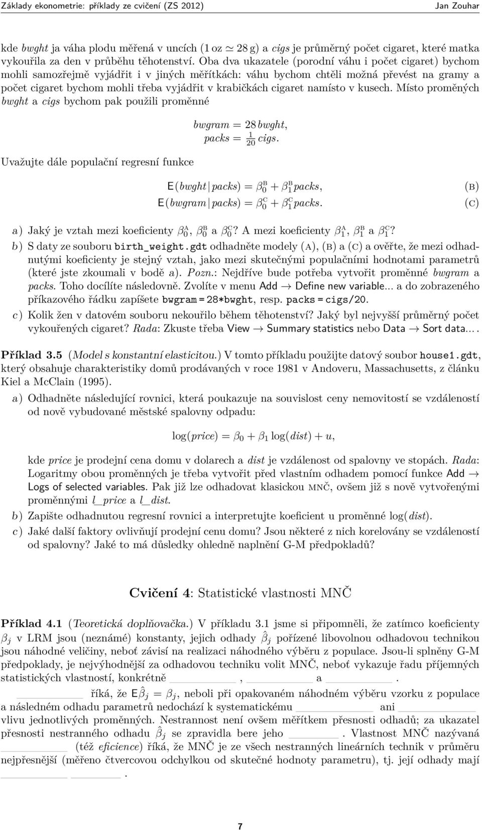 krabičkách cigaret namísto v kusech. Místo proměných bwght a cigs bychom pak použili proměnné Uvažujte dále populační regresní funkce bwgram = 28bwght, packs = 1 20 cigs.