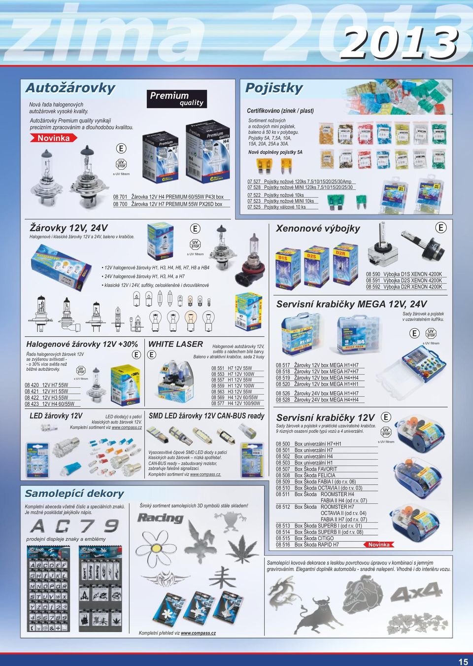 Nově doplněny pojistky 5A s UV filtrem 08 701 Žárovka 12V H4 PREMIUM 60/55W P43t box 08 700 Žárovka 12V H7 PREMIUM 55W PX26D box 07 527 Pojistky nožové 120ks 7,5/10/15/20/25/30Amp 07 528 Pojistky