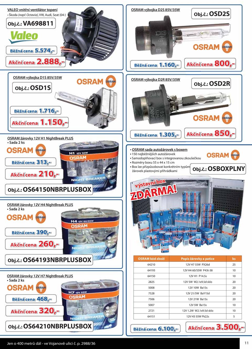 150,- OSRAM žárovky 12V H1 NightBreak PLUS Sada 2 ks Běžná cena 313,- Akční cena 210,- Obj.č.: OS64150NBRPLUSBOX OSRAM žárovky 12V H4 NightBreak PLUS Sada 2 ks Běžná cena 1.