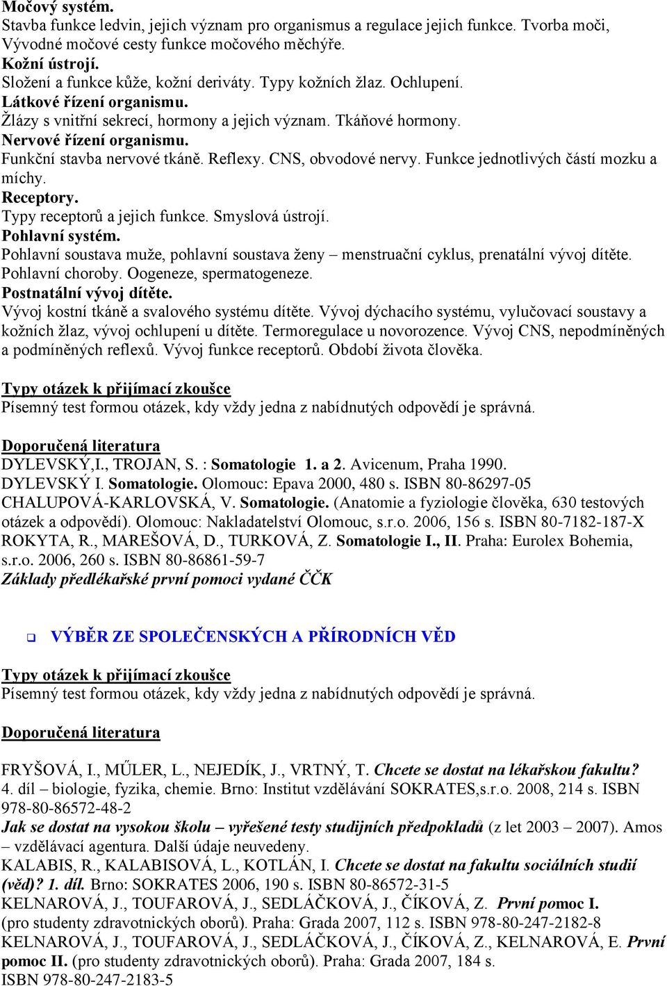 Funkční stavba nervové tkáně. Reflexy. CNS, obvodové nervy. Funkce jednotlivých částí mozku a míchy. Receptory. Typy receptorů a jejich funkce. Smyslová ústrojí. Pohlavní systém.