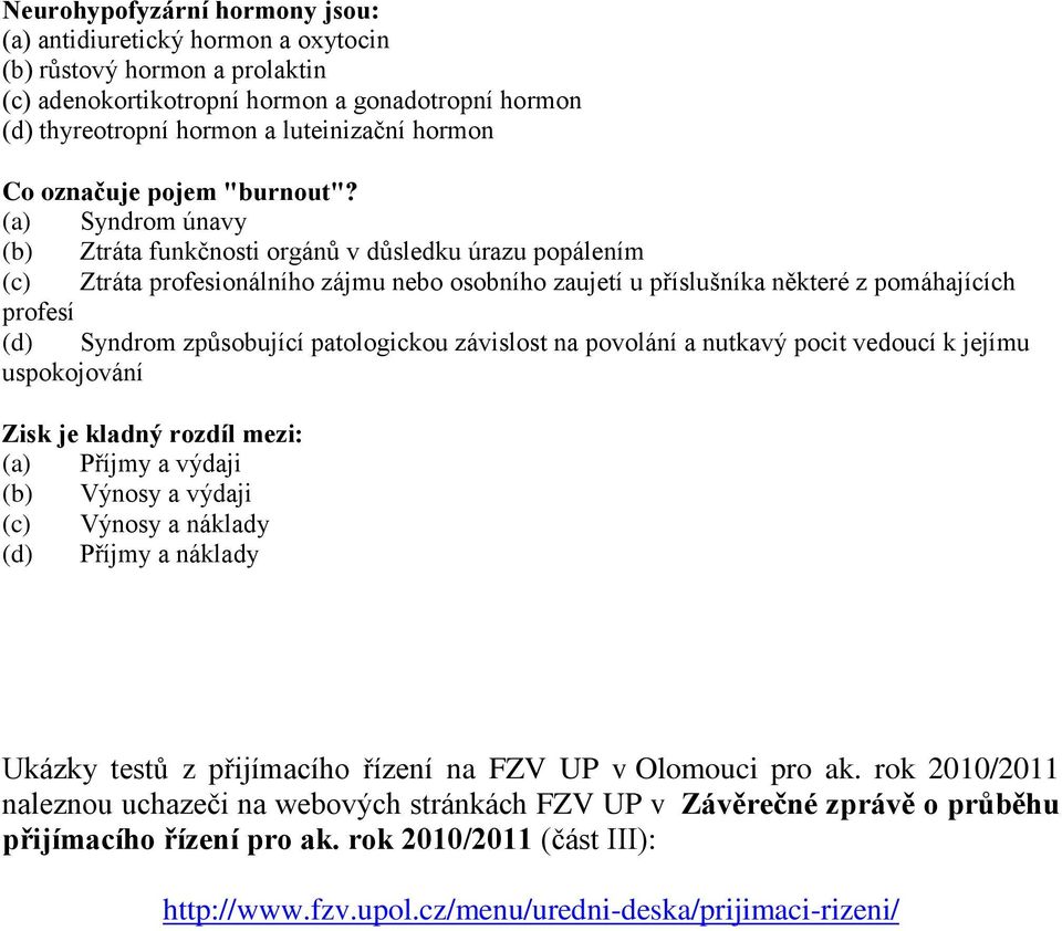 (a) Syndrom únavy (b) Ztráta funkčnosti orgánů v důsledku úrazu popálením (c) Ztráta profesionálního zájmu nebo osobního zaujetí u příslušníka některé z pomáhajících profesí (d) Syndrom způsobující