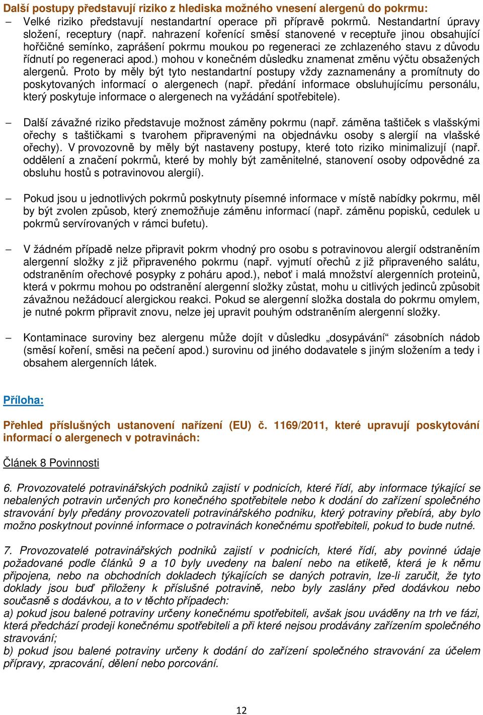 ) mohou v konečném důsledku znamenat změnu výčtu obsažených alergenů. Proto by měly být tyto nestandartní postupy vždy zaznamenány a promítnuty do poskytovaných informací o alergenech (např.