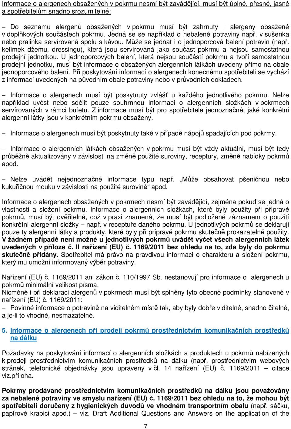 Může se jednat i o jednoporcová balení potravin (např. kelímek džemu, dressingu), která jsou servírováná jako součást pokrmu a nejsou samostatnou prodejní jednotkou.