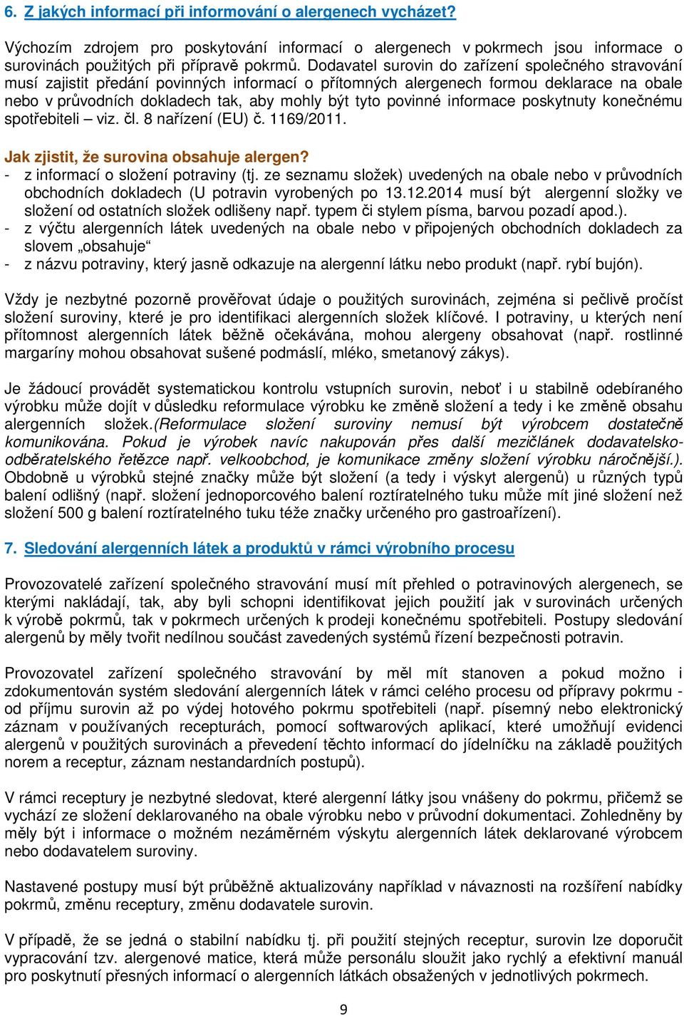 povinné informace poskytnuty konečnému spotřebiteli viz. čl. 8 nařízení (EU) č. 1169/2011. Jak zjistit, že surovina obsahuje alergen? - z informací o složení potraviny (tj.