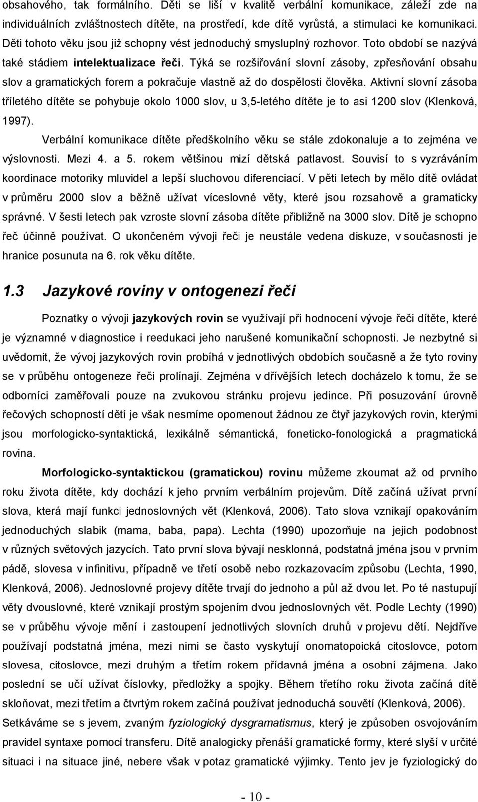 Týká se rozšiřování slovní zásoby, zpřesňování obsahu slov a gramatických forem a pokračuje vlastně až do dospělosti člověka.