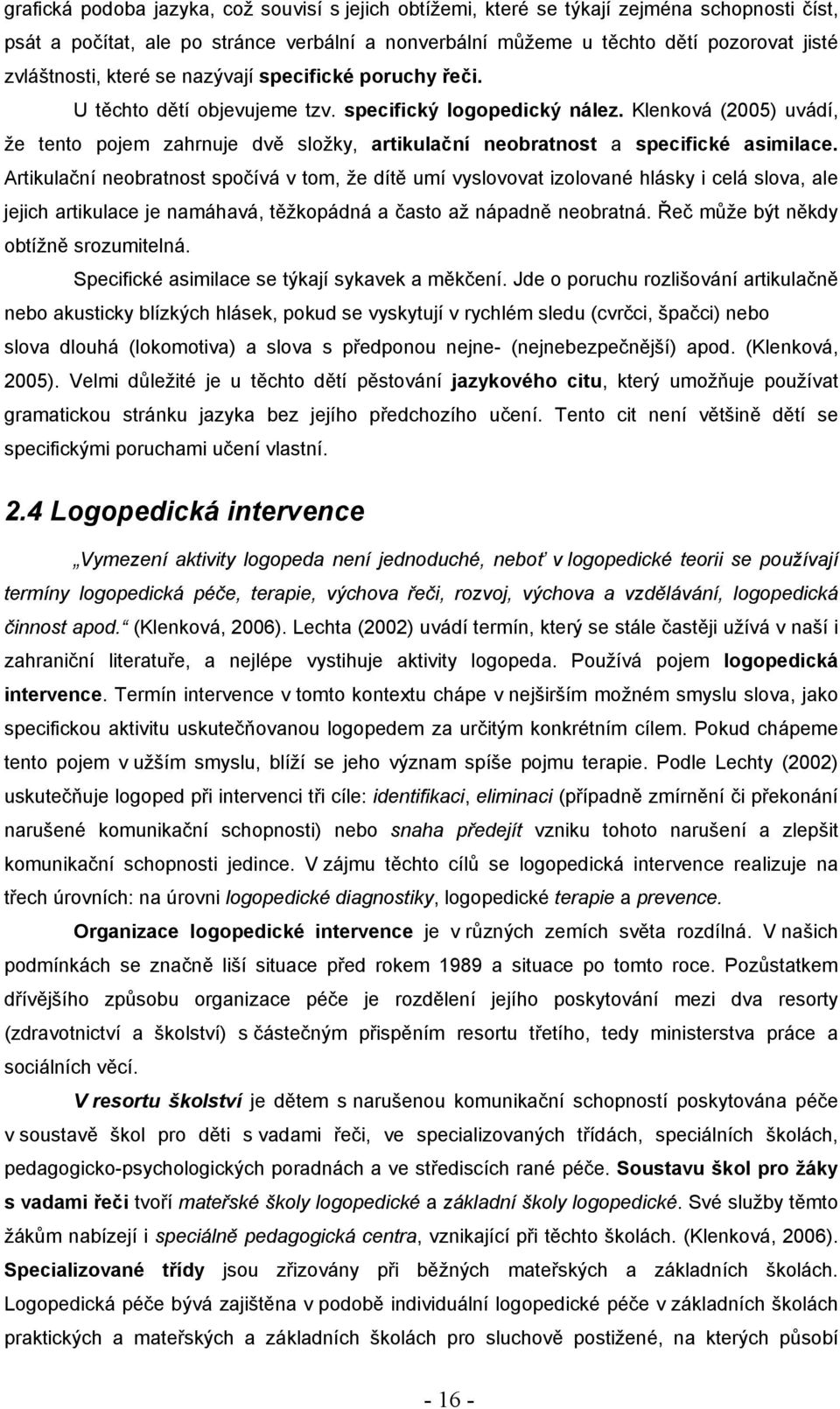 Klenková (2005) uvádí, že tento pojem zahrnuje dvě složky, artikulační neobratnost a specifické asimilace.