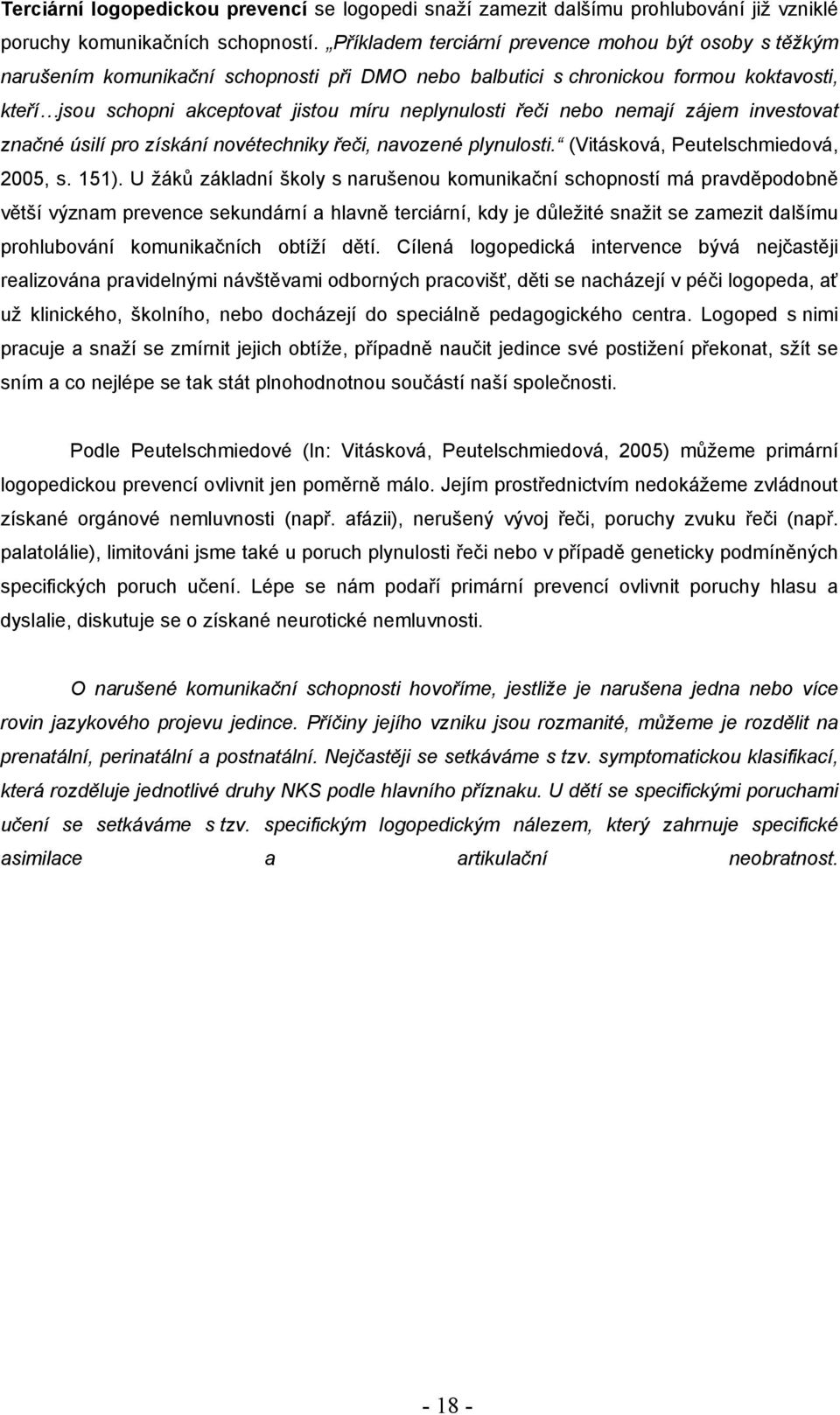 řeči nebo nemají zájem investovat značné úsilí pro získání novétechniky řeči, navozené plynulosti. (Vitásková, Peutelschmiedová, 2005, s. 151).